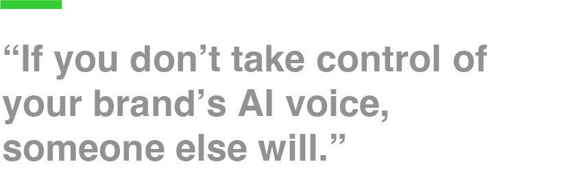 “If you don’t take control of your brand’s AI voice, someone else will.”